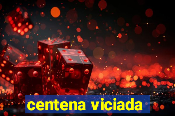 centena viciada